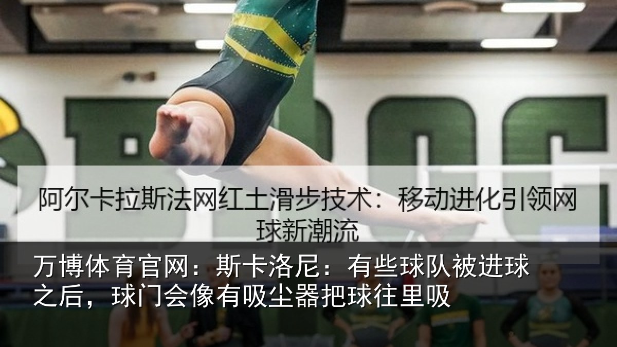 万博体育官网:斯卡洛尼:有些球队被进球之后,球门会像有吸尘器把球往里吸
