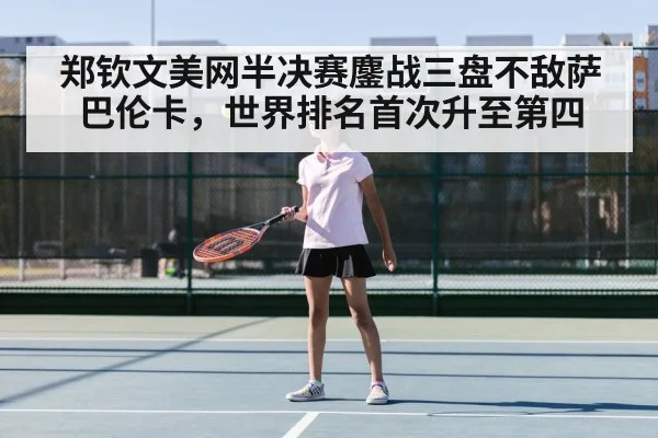 郑钦文美网半决赛鏖战三盘不敌萨巴伦卡，世界排名首次升至第四